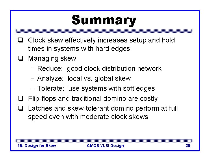 Summary q Clock skew effectively increases setup and hold times in systems with hard