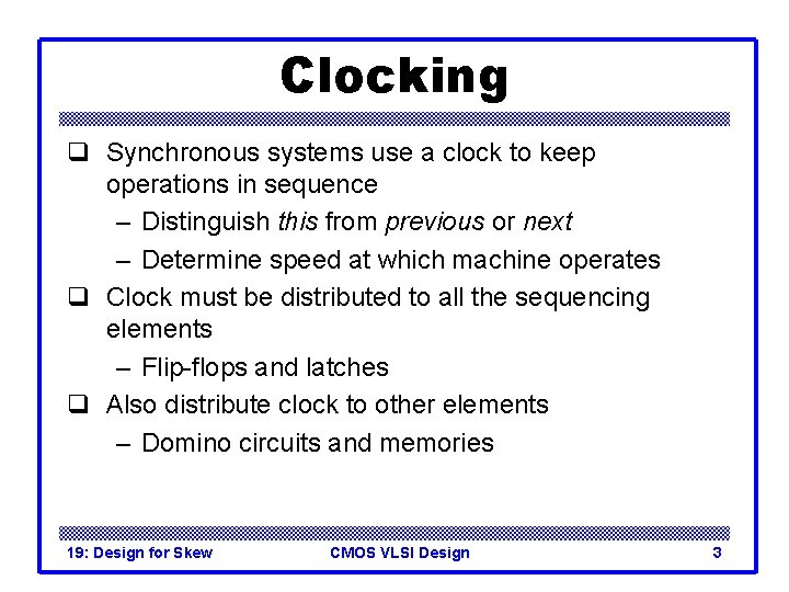 Clocking q Synchronous systems use a clock to keep operations in sequence – Distinguish
