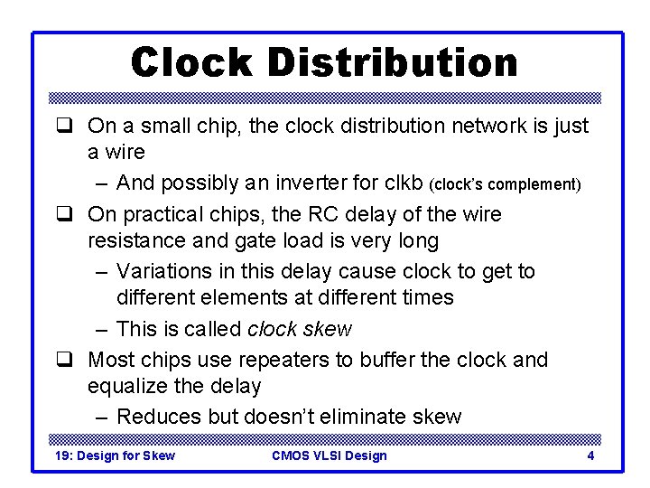 Clock Distribution q On a small chip, the clock distribution network is just a