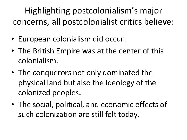 Highlighting postcolonialism’s major concerns, all postcolonialist critics believe: • European colonialism did occur. •