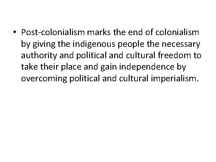  • Post-colonialism marks the end of colonialism by giving the indigenous people the