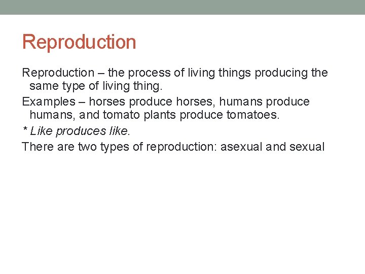 Reproduction – the process of living things producing the same type of living thing.