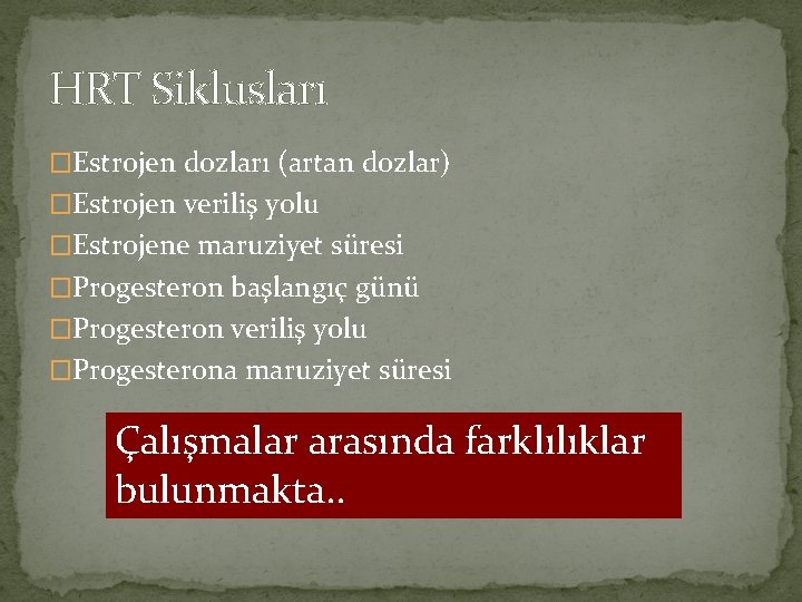 HRT Siklusları �Estrojen dozları (artan dozlar) �Estrojen veriliş yolu �Estrojene maruziyet süresi �Progesteron başlangıç