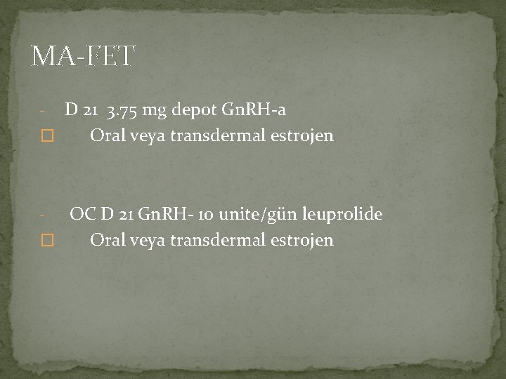 MA-FET D 21 3. 75 mg depot Gn. RH-a � Oral veya transdermal estrojen