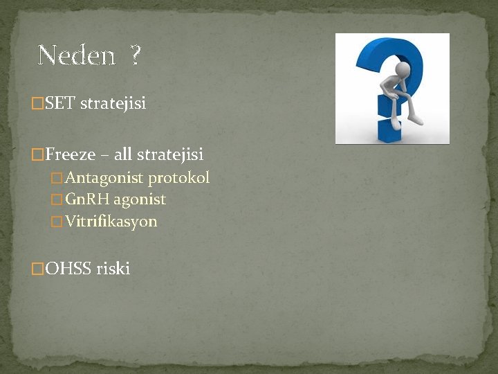 Neden ? �SET stratejisi �Freeze – all stratejisi � Antagonist protokol � Gn. RH