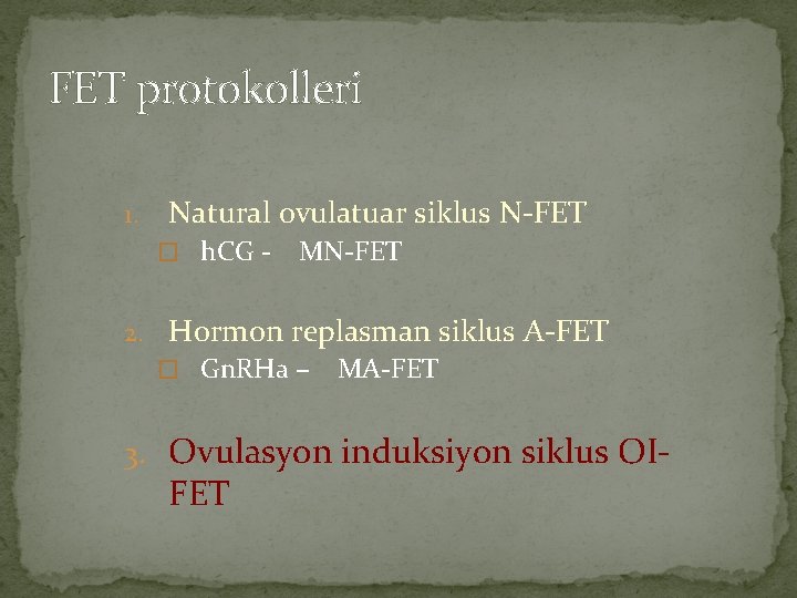 FET protokolleri 1. Natural ovulatuar siklus N-FET � h. CG - MN-FET 2. Hormon