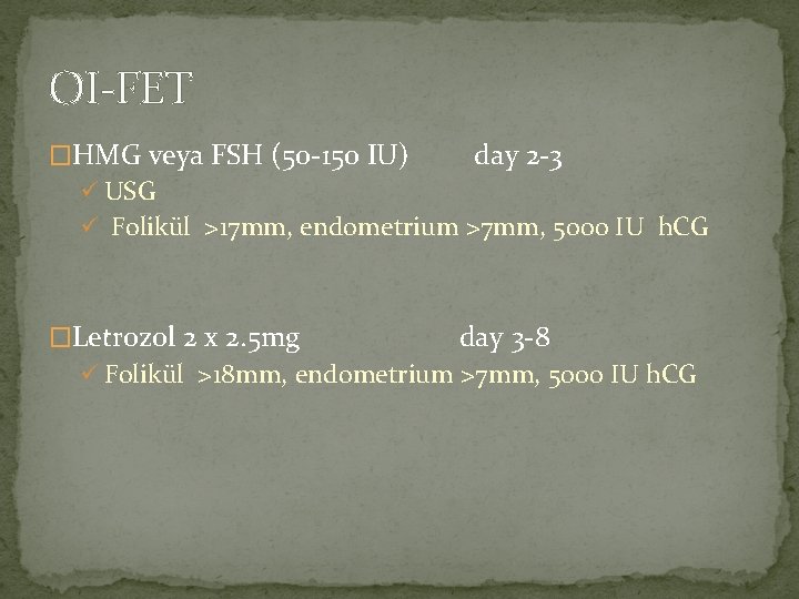 OI-FET �HMG veya FSH (50 -150 IU) day 2 -3 ü USG ü Folikül