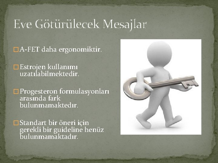 Eve Götürülecek Mesajlar � A-FET daha ergonomiktir. � Estrojen kullanımı uzatılabilmektedir. � Progesteron formulasyonları