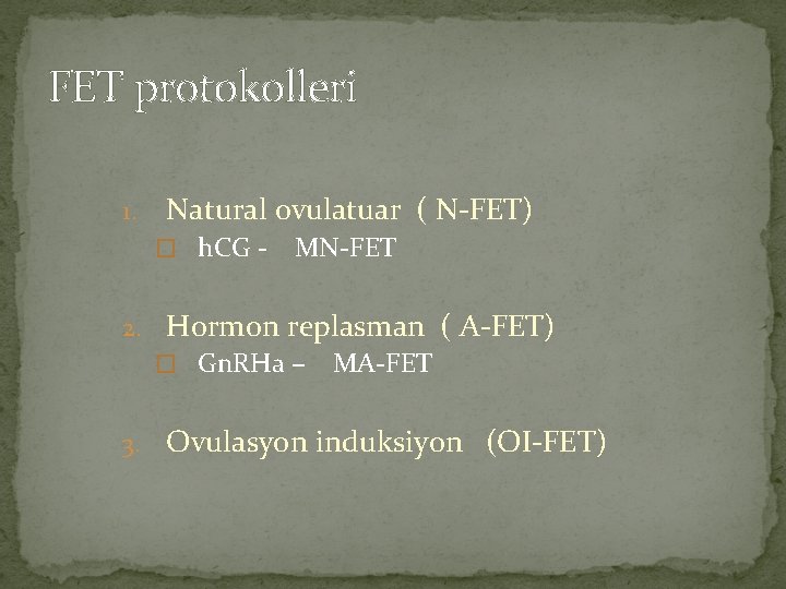 FET protokolleri 1. Natural ovulatuar ( N-FET) � h. CG - MN-FET 2. Hormon