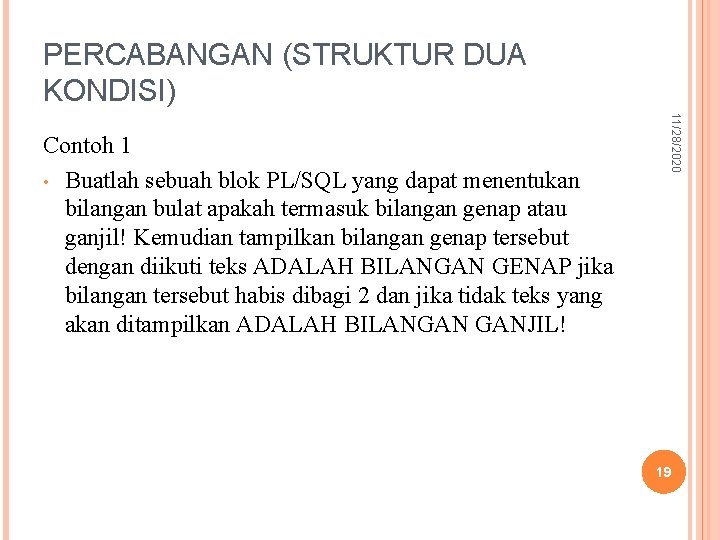 PERCABANGAN (STRUKTUR DUA KONDISI) 11/28/2020 Contoh 1 • Buatlah sebuah blok PL/SQL yang dapat