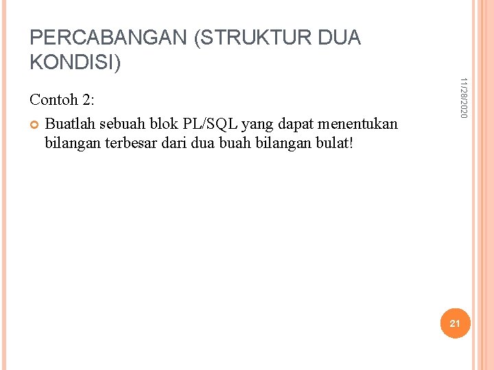 PERCABANGAN (STRUKTUR DUA KONDISI) 11/28/2020 Contoh 2: Buatlah sebuah blok PL/SQL yang dapat menentukan