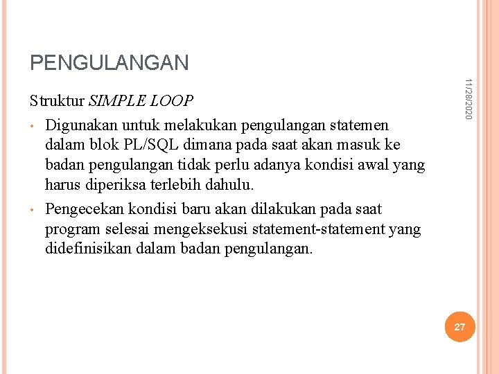 PENGULANGAN 11/28/2020 Struktur SIMPLE LOOP • Digunakan untuk melakukan pengulangan statemen dalam blok PL/SQL