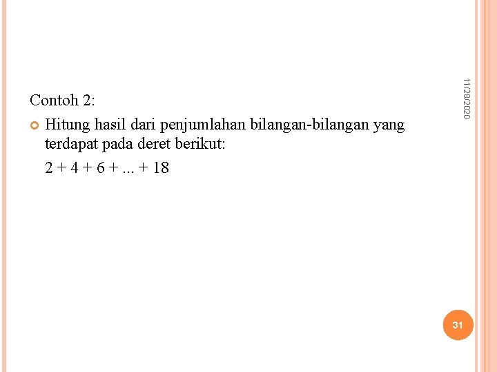 11/28/2020 Contoh 2: Hitung hasil dari penjumlahan bilangan-bilangan yang terdapat pada deret berikut: 2