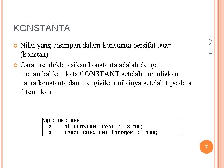 KONSTANTA 11/28/2020 Nilai yang disimpan dalam konstanta bersifat tetap (konstan). Cara mendeklarasikan konstanta adalah