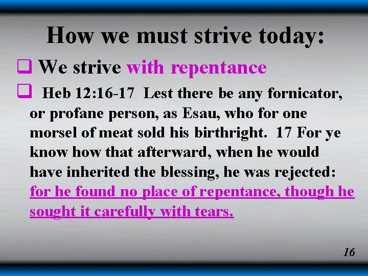 How we must strive today: q We strive with repentance q Heb 12: 16 How we must strive today: q We strive with repentance q Heb 12: 16