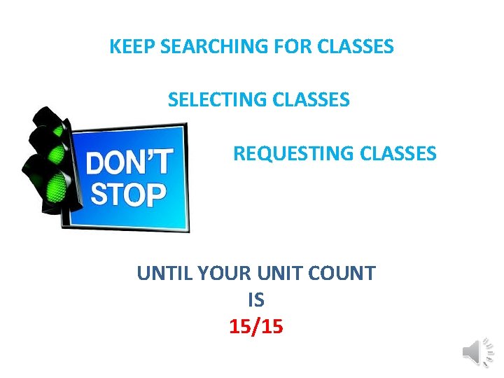 KEEP SEARCHING FOR CLASSES SELECTING CLASSES REQUESTING CLASSES UNTIL YOUR UNIT COUNT IS 15/15