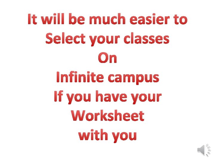 It will be much easier to Select your classes On Infinite campus If you