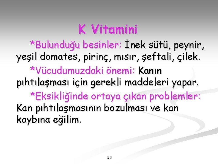 K Vitamini *Bulunduğu besinler: İnek sütü, peynir, yeşil domates, pirinç, mısır, şeftali, çilek. *Vücudumuzdaki