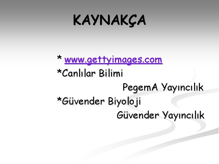 KAYNAKÇA * www. gettyimages. com *Canlılar Bilimi Pegem. A Yayıncılık *Güvender Biyoloji Güvender Yayıncılık