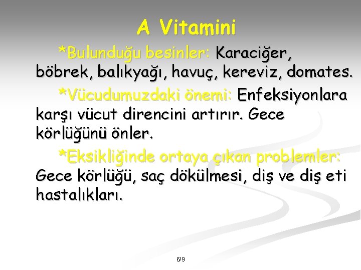 A Vitamini *Bulunduğu besinler: Karaciğer, böbrek, balıkyağı, havuç, kereviz, domates. *Vücudumuzdaki önemi: Enfeksiyonlara karşı