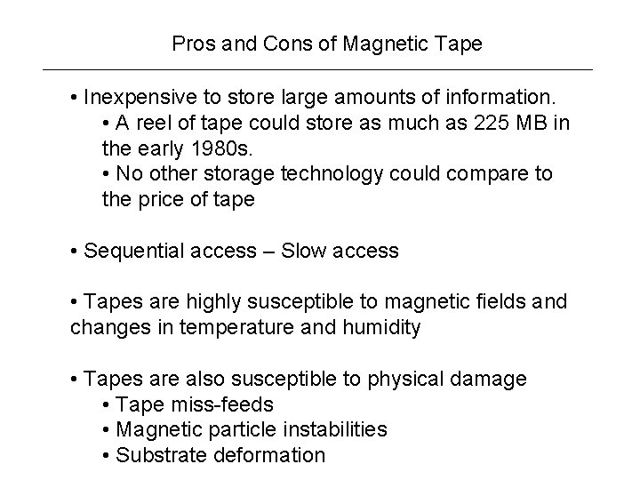 Pros and Cons of Magnetic Tape • Inexpensive to store large amounts of information.