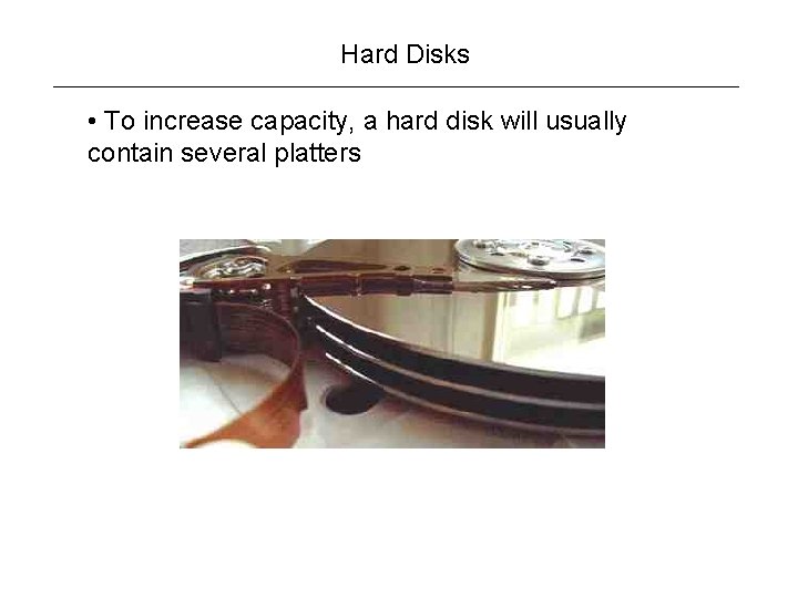 Hard Disks • To increase capacity, a hard disk will usually contain several platters