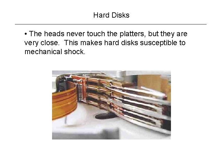 Hard Disks • The heads never touch the platters, but they are very close.