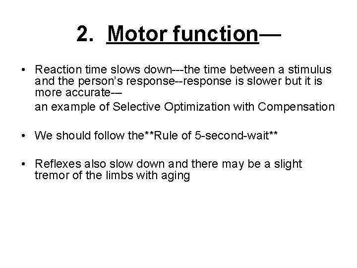 2. Motor function— • Reaction time slows down---the time between a stimulus and the