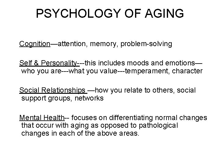 PSYCHOLOGY OF AGING Cognition—attention, memory, problem-solving Self & Personality---this includes moods and emotions— who