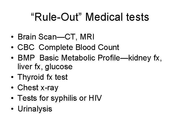 “Rule-Out” Medical tests • Brain Scan—CT, MRI • CBC Complete Blood Count • BMP