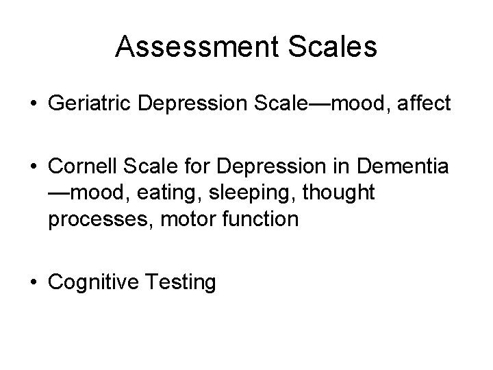 Assessment Scales • Geriatric Depression Scale—mood, affect • Cornell Scale for Depression in Dementia