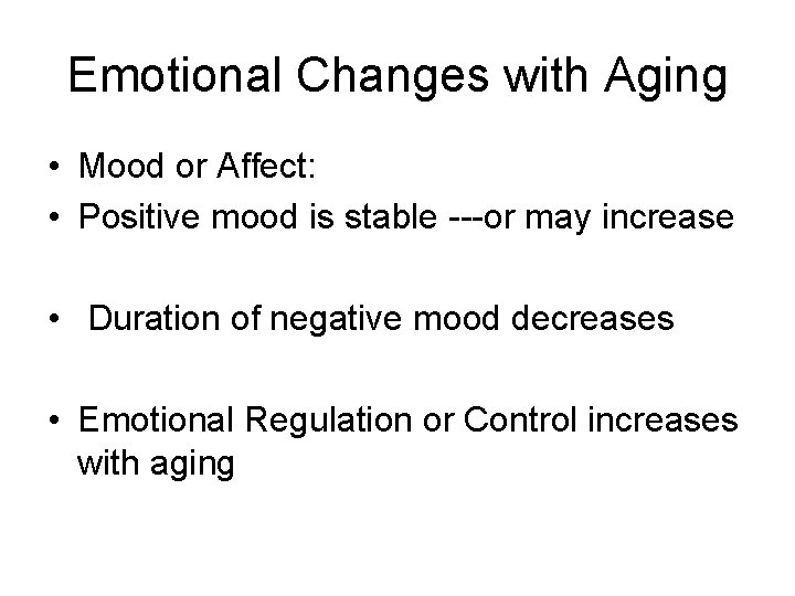 Emotional Changes with Aging • Mood or Affect: • Positive mood is stable ---or