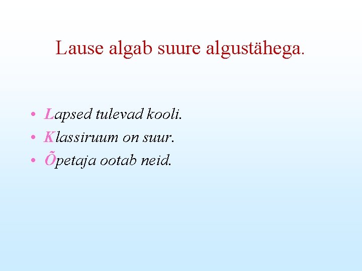 Lause algab suure algustähega. • Lapsed tulevad kooli. • Klassiruum on suur. • Õpetaja