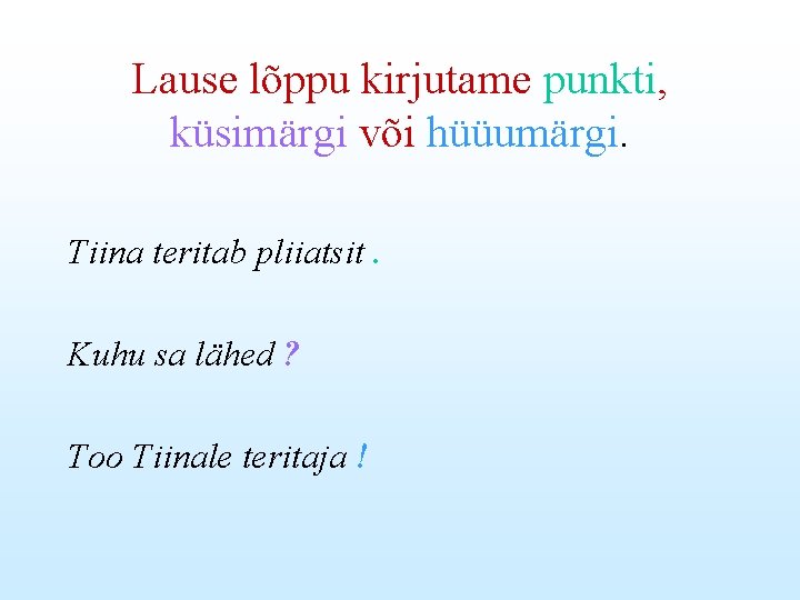 Lause lõppu kirjutame punkti, küsimärgi või hüüumärgi. Tiina teritab pliiatsit. Kuhu sa lähed ?