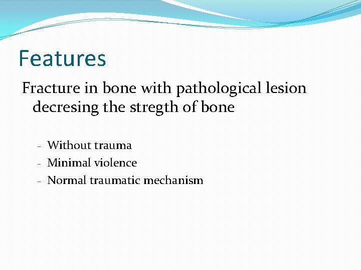 Features Fracture in bone with pathological lesion decresing the stregth of bone - Without