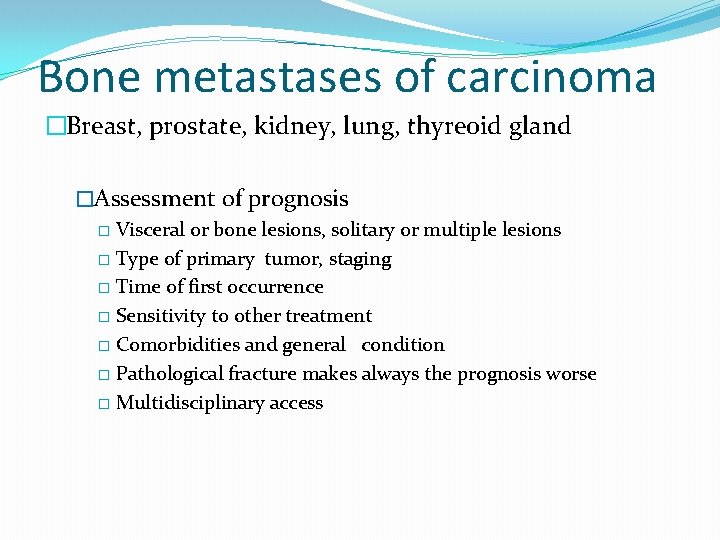 Bone metastases of carcinoma �Breast, prostate, kidney, lung, thyreoid gland �Assessment of prognosis �