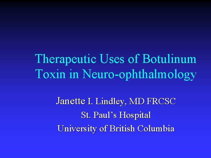 Therapeutic Uses of Botulinum Toxin in Neuro-ophthalmology Janette I. Lindley, MD FRCSC St. Paul’s