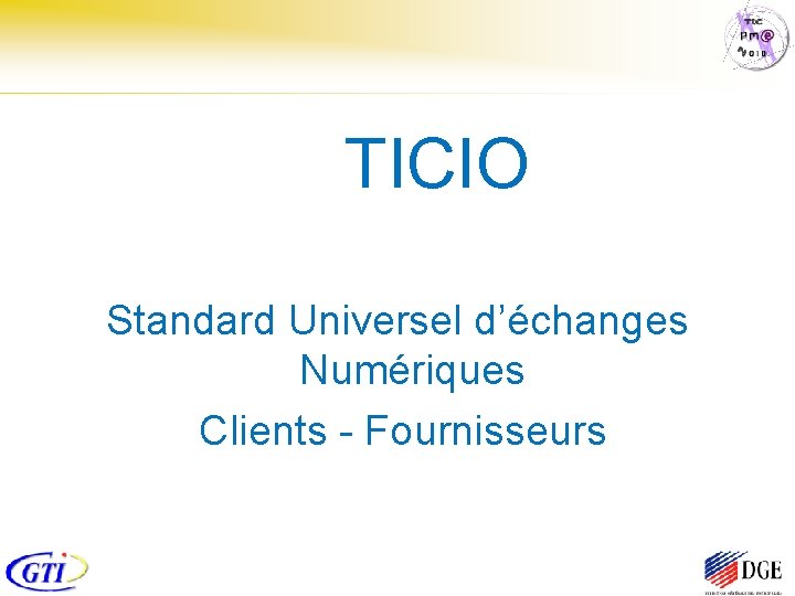  TICIO Standard Universel d’échanges Numériques Clients - Fournisseurs 