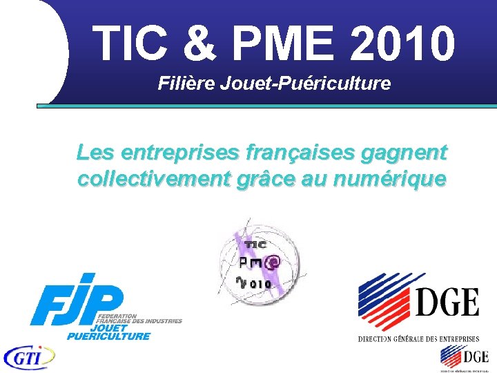 TIC & PME 2010 Filière Jouet-Puériculture Les entreprises françaises gagnent collectivement grâce au numérique