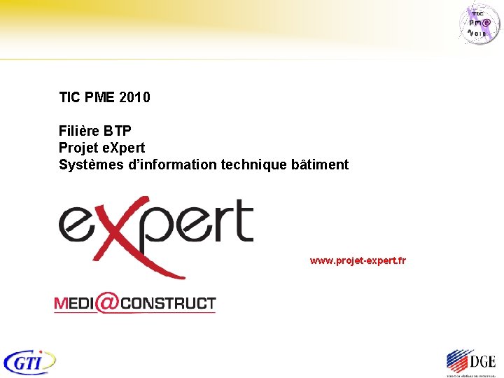 TIC PME 2010 Filière BTP Projet e. Xpert Systèmes d’information technique bâtiment www. projet-expert.