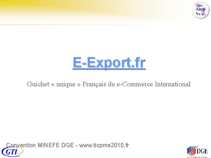 E-Export. fr Guichet « unique » Français du e-Commerce International Convention MINEFE DGE -