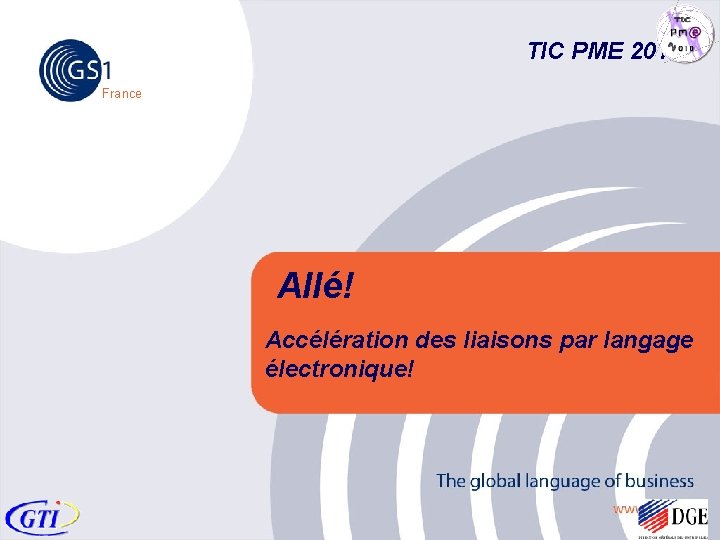 TIC PME 2010 France Allé! Accélération des liaisons par langage électronique! © 2005 GS