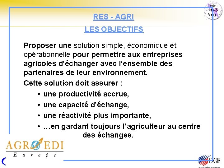 RES - AGRI LES OBJECTIFS Proposer une solution simple, économique et opérationnelle pour permettre