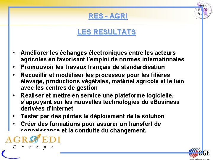 RES - AGRI LES RESULTATS • Améliorer les échanges électroniques entre les acteurs agricoles