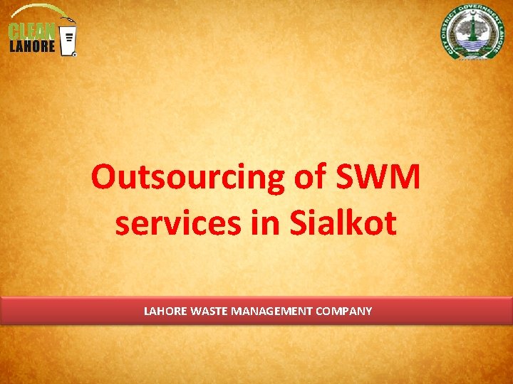 Outsourcing of SWM services in Sialkot LAHORE WASTE MANAGEMENT COMPANY 