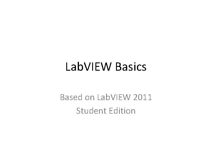 Lab. VIEW Basics Based on Lab. VIEW 2011 Student Edition 