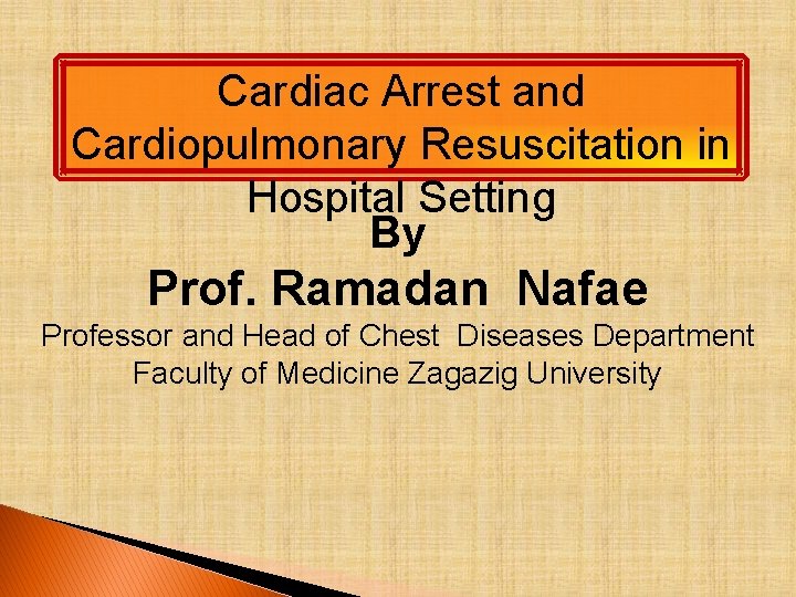 Cardiac Arrest and Cardiopulmonary Resuscitation in Hospital Setting By Prof. Ramadan Nafae Professor and