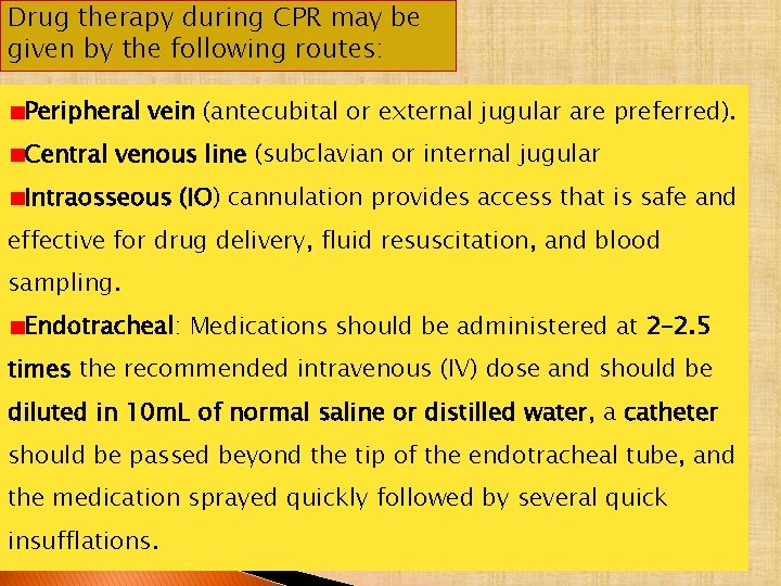 Drug therapy during CPR may be given by the following routes: Peripheral vein (antecubital