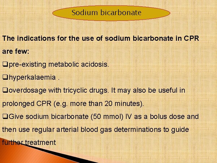 Sodium bicarbonate The indications for the use of sodium bicarbonate in CPR are few: