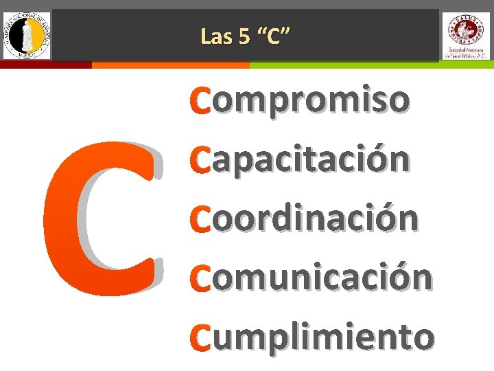 Las 5 “C” C ompromiso Compromiso apacitación Capacitación oordinación Coordinación omunicación Comunicación umplimiento Cumplimiento